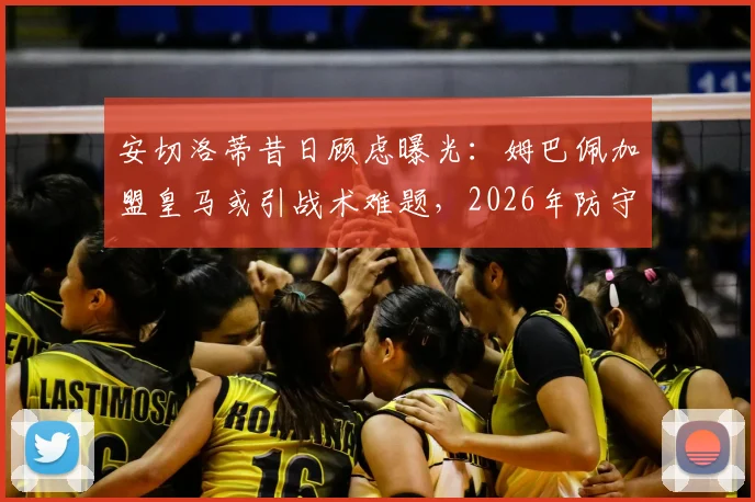 安切洛蒂昔日顾虑曝光：姆巴佩加盟皇马或引战术难题，2026年防守参与度成关键